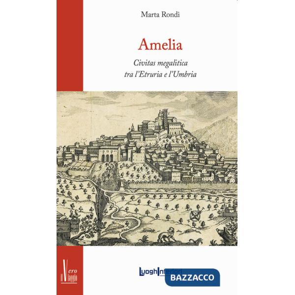 Amelia. Civitas megalitica tra l'Etruria e l'Umbria