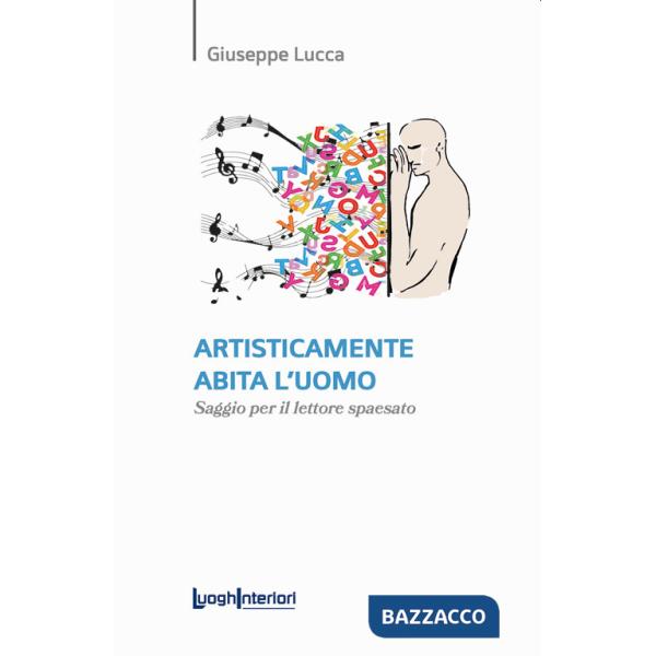 Artisticamente abita l'uomo. Saggio per il lettore spaesato