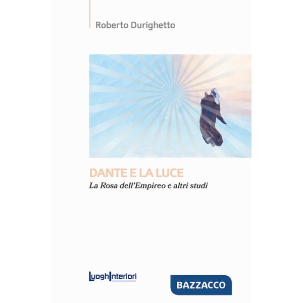 Dante e la luce. La rosa dell'Empireo e altri studi