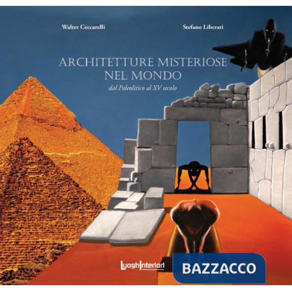 Architetture misteriose nel mondo. Dal Paleolitico al XV secolo