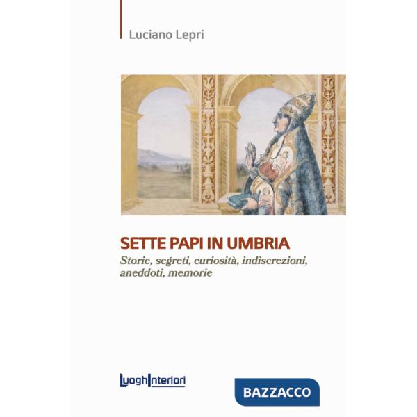 Sette papi in Umbria. Storie, segreti, curiosità, indiscrezioni, aneddoti, memorie