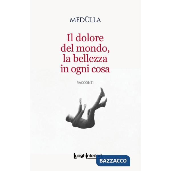 Dolore del mondo, la bellezza in ogni cosa (Il)