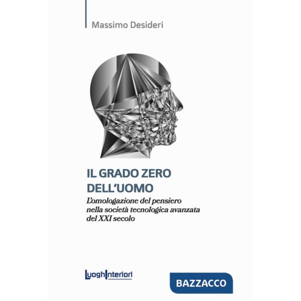 Grado zero dell'uomo. L'omologazione del pensiero nella società tecnologica avanzata del XXI secolo (Il)