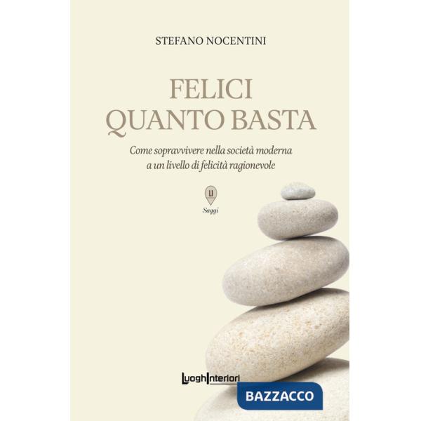 Felici quanto basta. Come sopravvivere nella società moderna a un livello di felicità ragionevole