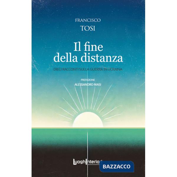Fine della distanza. Dieci racconti sulla guerra in Ucraina (Il)