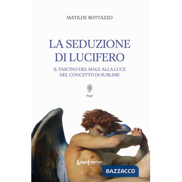Seduzione di Lucifero. Il fascino del male alla luce del concetto di sublime (La)