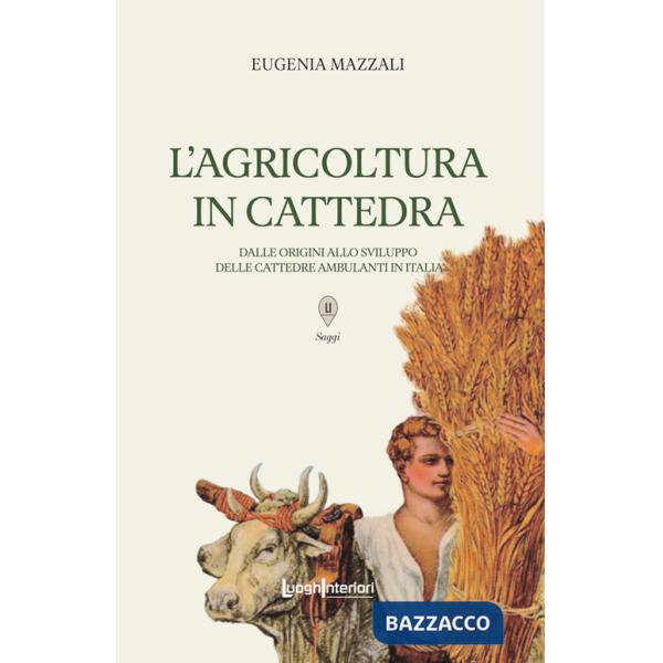 Agricoltura in cattedra. Dalle origini allo sviluppo delle cattedre ambulanti in Italia (L')