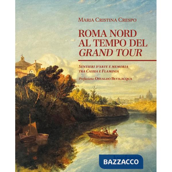 Roma Nord al tempo del Grand Tour. Sentieri d'arte e memoria tra Cassia e Flaminia