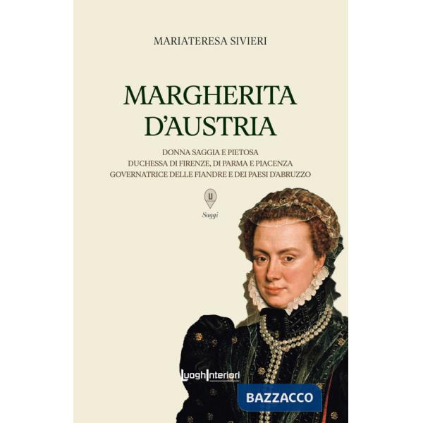 Margherita d'Austria. Donna saggia e pietosa, duchessa di Firenze, di Parma e Piacenza, governatrice delle Fiandre e dei Paesi d