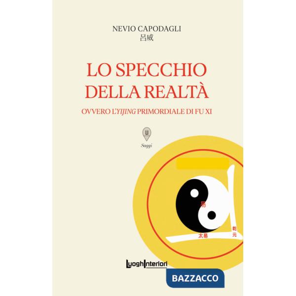 Specchio della realtà. Ovvero l'Yijing primordiale di Fu Xi (Lo)