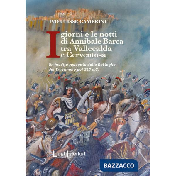 Giorni e le notti di Annibale Barca tra Vallecalda e Cerventosa. Un inedito racconto della Battaglia del Trasimeno del 217 a.C. 