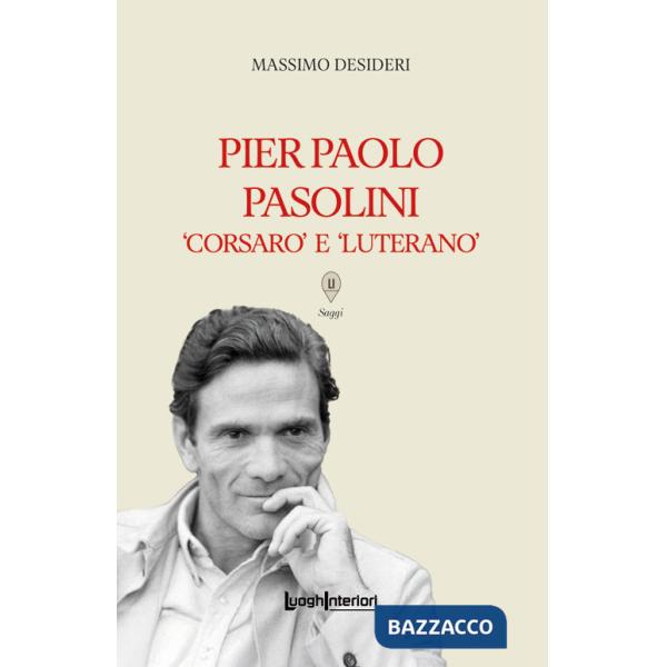 Pier Paolo Pasolini. Corsaro e luterano