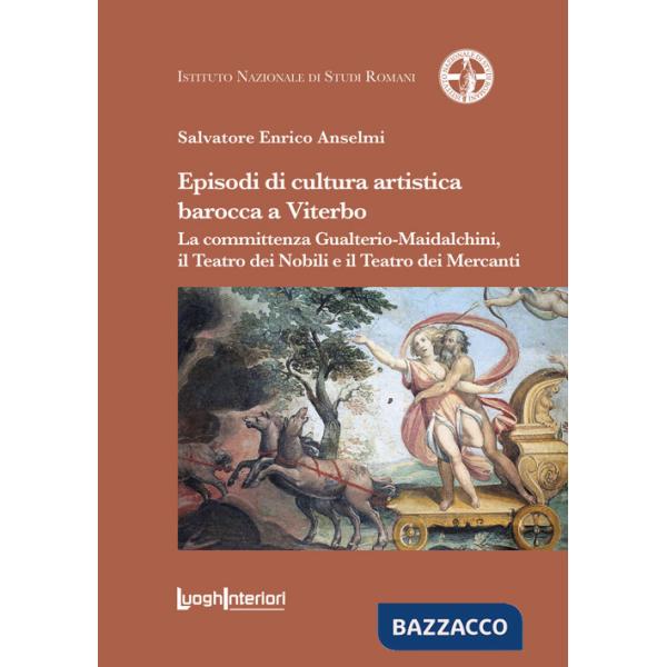 Episodi di cultura artistica barocca a Viterbo. La committenza Gualterio-Maidalchini, il Teatro dei Nobili e il Teatro dei Merca
