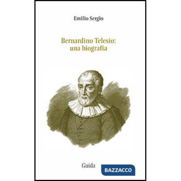 Bernardino Telesio. Una biografia