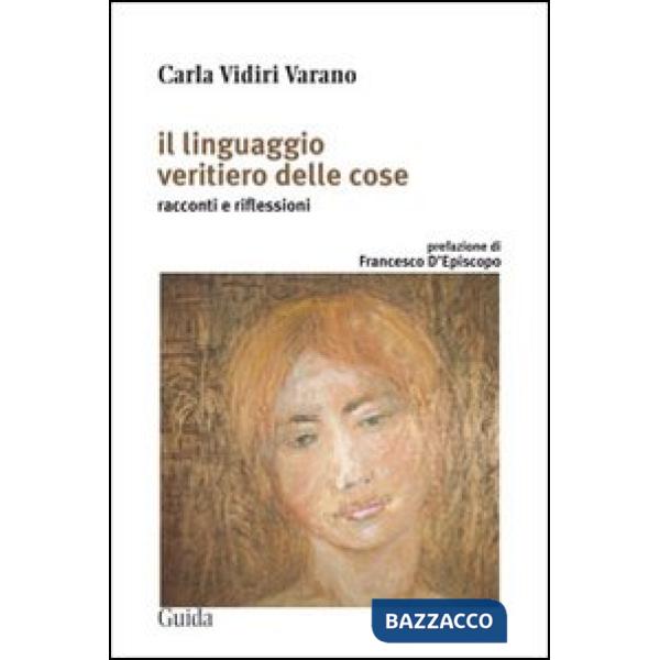 Linguaggio veritiero delle cose. Racconti e riflessioni (Il)