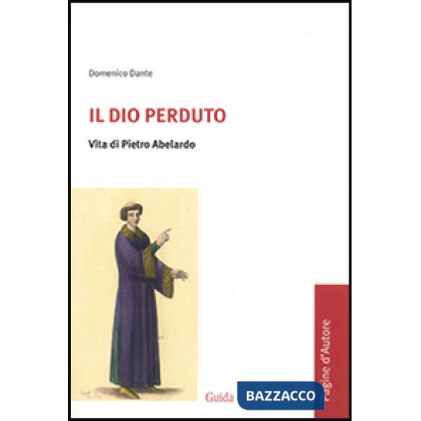 Dio perduto. Vita di Pietro Abelardo (Il)