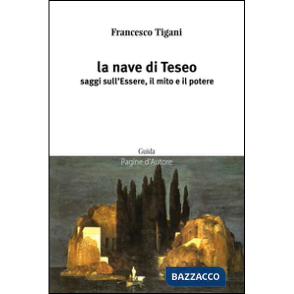Nave di Teseo. Saggi sull'essere, il mito e il potere (La)