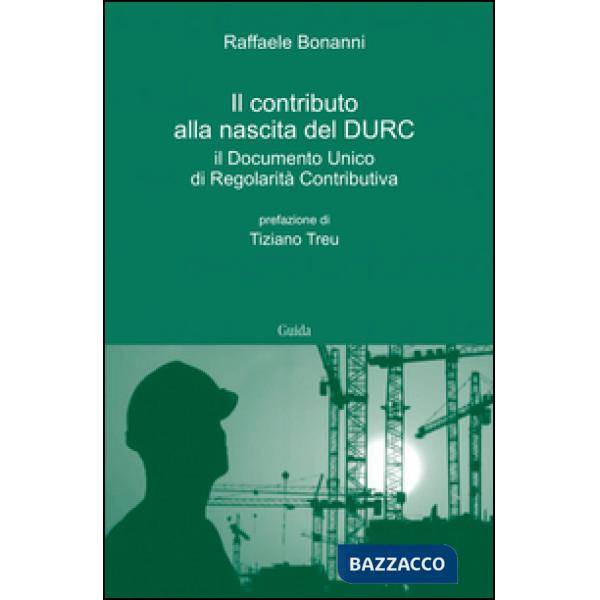Contributo alla nascita del DURC. Il documento unico di regolarità contributiva (Il)