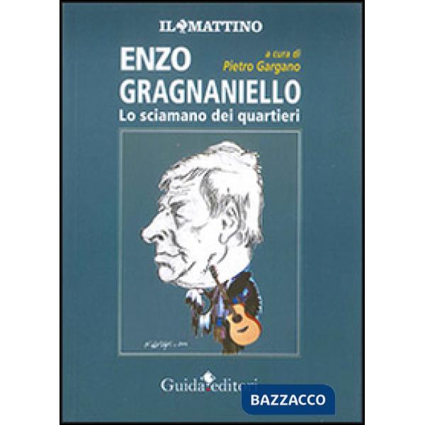 Enzo Gragnaniello. Lo sciamano dei quartieri