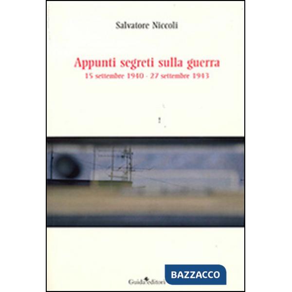 Appunti segreti sulla guerra. 15 settembre 1940-27 settembre 1943