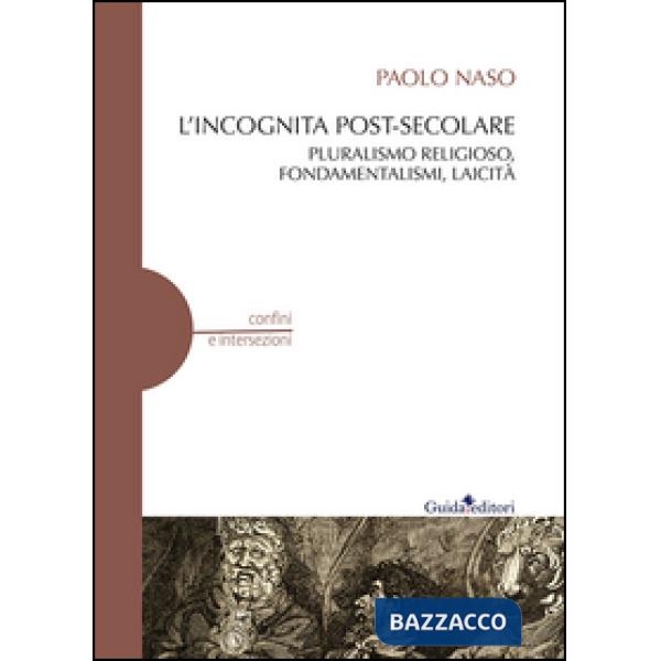 Incognita post-secolare. Pluralismo religioso, fondamentalismi, laicità (L')