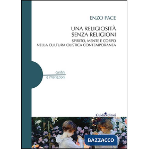 Religiosità senza religioni. Spirito, mente e corpo nella cultura olistica contemporanea (Una)
