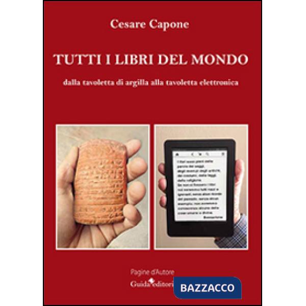 Tutti i libri del mondo. Dalla tavoletta di argilla alla tavoletta elettronica