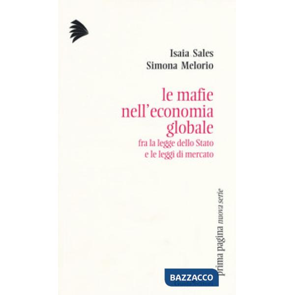 Mafie nell'economia globale. Fra la legge dello Stato e le leggi di mercato (Le)