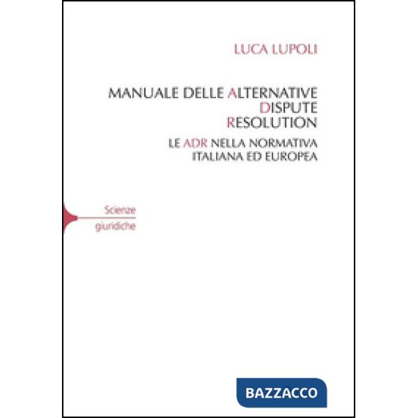 Manuale delle alternative dispute resolution. Le ADR nella normativa italiana ed