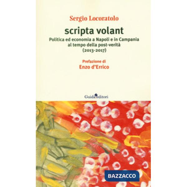 Scripta volant. Politica ed economia a Napoli e in Campania al tempo della post-verità (2013-2017)