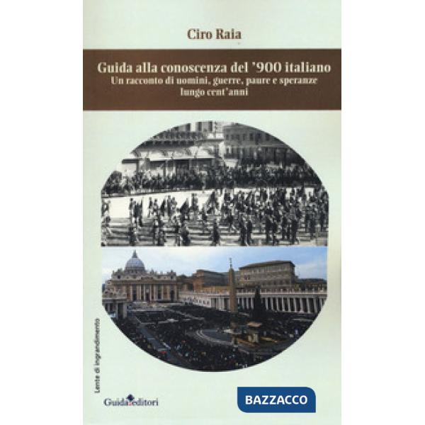 Guida alla conoscenza del '900 italiano. Un racconto di uomini, guerre, paure e speranze lungo cent'anni