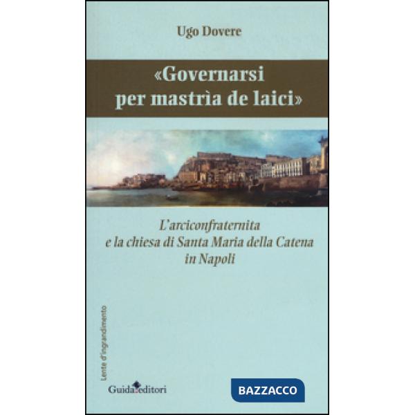 «Governarsi per Mastrìa de Laici». L'arciconfraternita e la chiesa di Santa Maria della Catena in Napoli