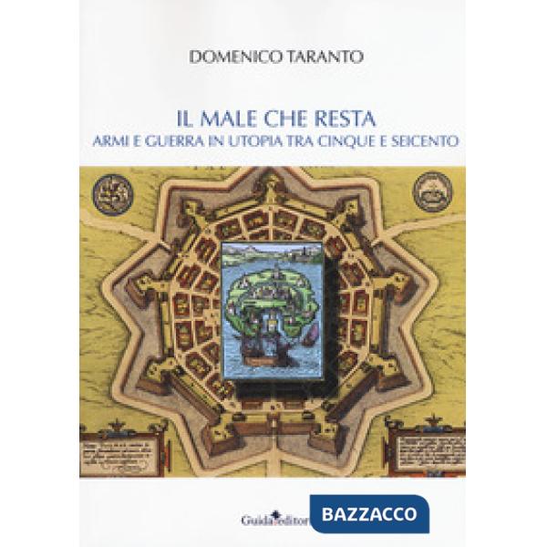 Male che resta. Armi e guerra in utopia tra Cinque e Seicento (Il)