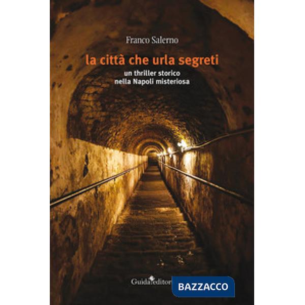 Città che urla segreti. Un thriller storico nella Napoli misteriosa (La)