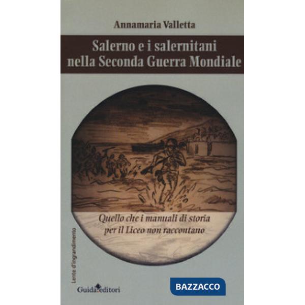 Salerno e i salernitani nella seconda guerra mondiale. Quello che i manuali di storia per il liceo non raccontano