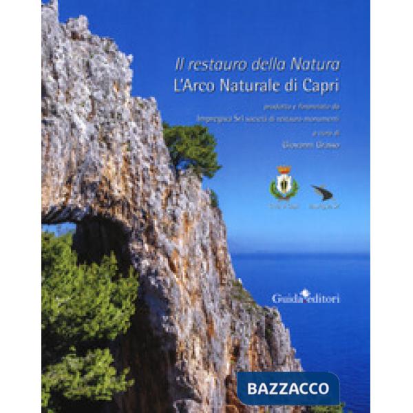 Restauro della natura. L'arco naturale di Capri. Ediz. a colori (Il)