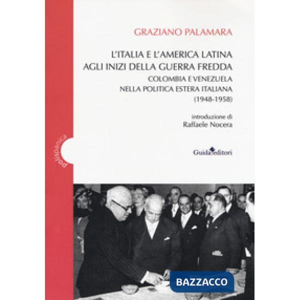 Italia e America Latina agli inizi della guerra fredda. Colombia e Venezuela nella politica estera italiana (1948-1958) (L')