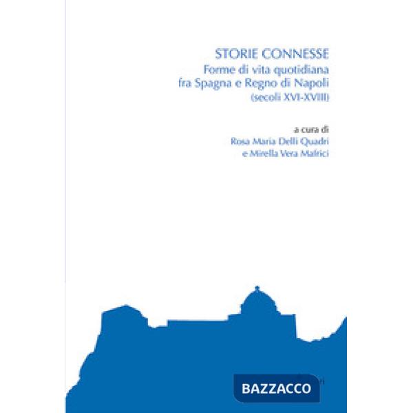 Storie connesse. Forme di vita quotidiana fra Spagna e Regno di Napoli (secoli XVI-XVIII)