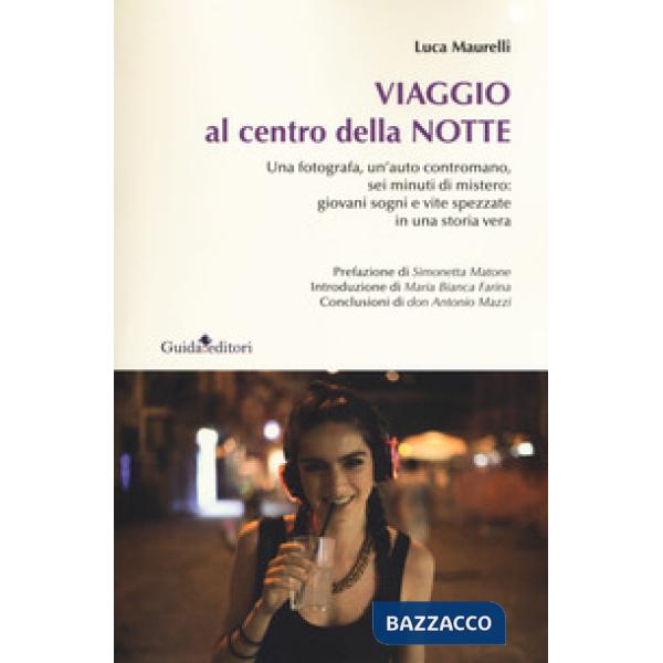 Viaggio al centro della notte. Una fotografa, un'auto contromano, sei minuti di mistero: giovani sogni e vite spezzate in una st