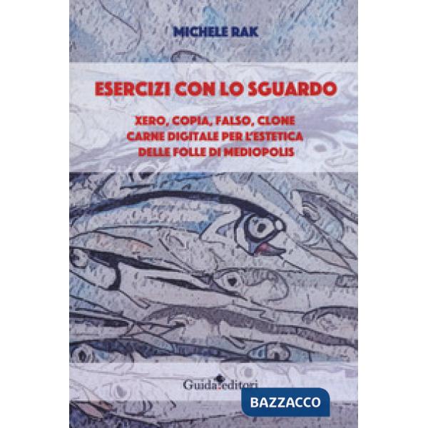 Esercizi con lo sguardo. Xero, copia, falso, clone. Carne digitale per l'estetica delle folle di Mediopolis