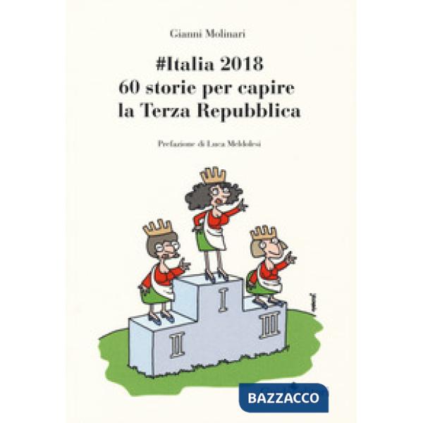 Italia2018. 60 storie per capire la Terza Repubblica