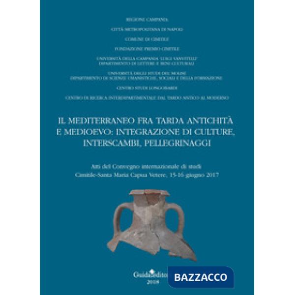 Mediterraneo fra tarda antichità e medioevo: integrazione di culture, interscambi, pellegrinaggi. Atti del convegno internaziona