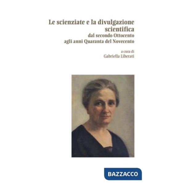 Scienziate e la divulgazione scientifica. Dal secondo Ottocento agli anni Quaranta del Novecento (Le)