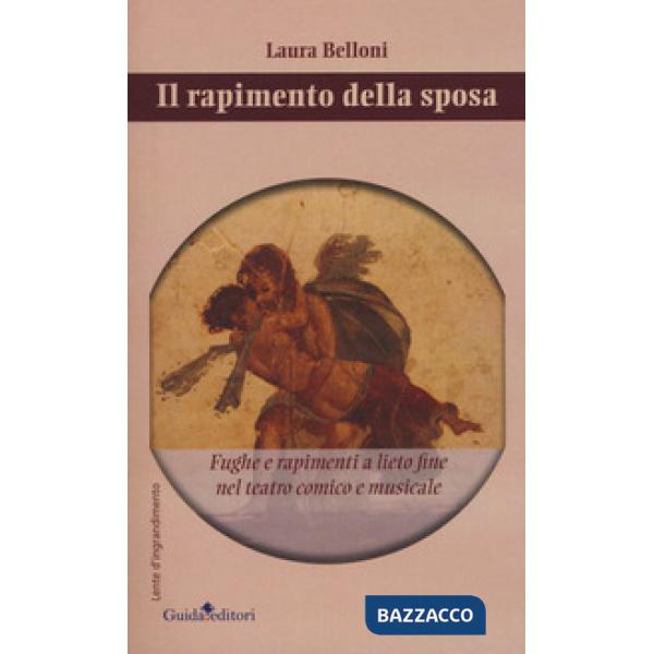 Rapimento della sposa. Fughe e rapimenti a lieto fine nel teatro comico e musicale (Il)