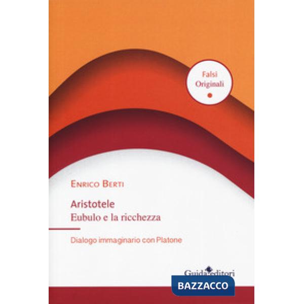 Aristotele Eubulo e la ricchezza. Dialogo immaginario con Platone