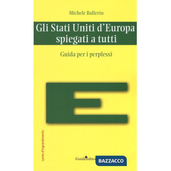 Stati Uniti d'Europa spiegati a tutti. Guida per i perplessi (Gli)