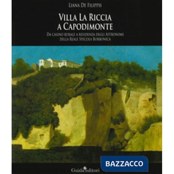 Villa La Riccia a Capodimonte. Da casino rurale a residenza degli astronomi della Reale Specola Borbonica. Ediz. illustrata