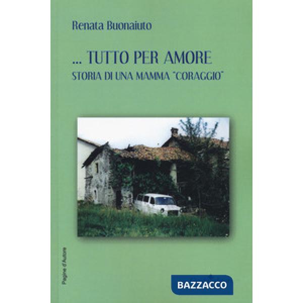 Tutto per amore. Storia di una mamma «coraggio»