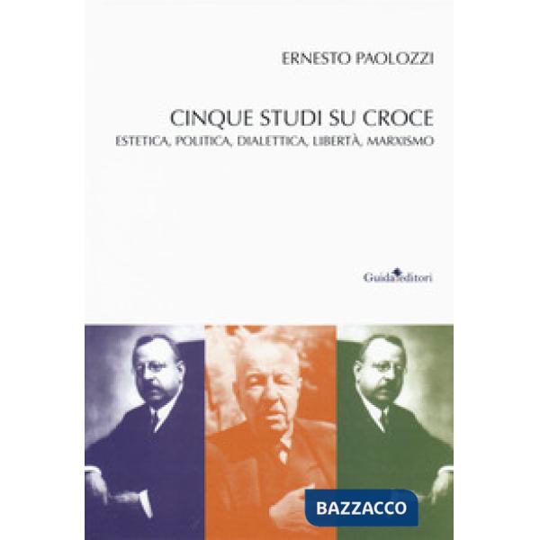 Cinque studi su Benedetto Croce. Estetica, politica, dialettica, libertà, marxis