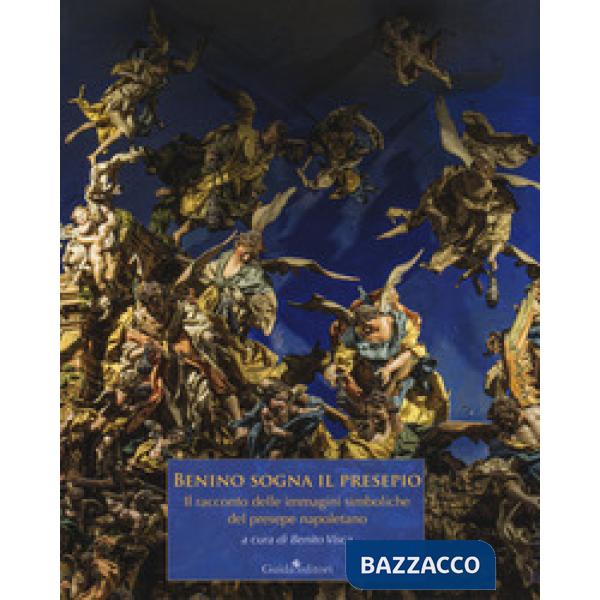 Benino sogna il presepio. Il racconto delle immagini simboliche del presepe napoletano. Ediz. a colori